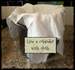 Line a colander with cloth