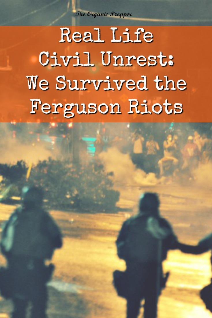 We never imagined that real-life civil unrest would come right to our door. What we learned during the Ferguson Riots is that it CAN happen to you. | The Organic Prepper