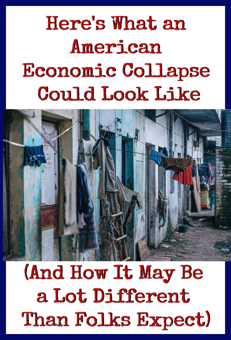 Here\'s What an American Economic Collapse Could Actually Look Like (And How It May Be a Lot Different Than Folks Expect)
