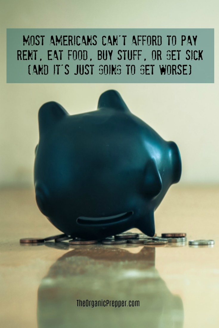 Most Americans Can\'t Afford to Pay Rent, Eat Food, Buy Stuff, or Get Sick (And It\'s Just Going to Get WORSE)