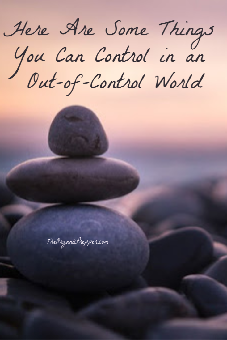 Here Are Some Things You CAN Control in an Out-of-Control World